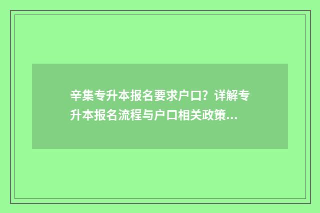辛集专升本报名要求户口？详解专升本报名流程与户口相关政策 邢台专升本考试