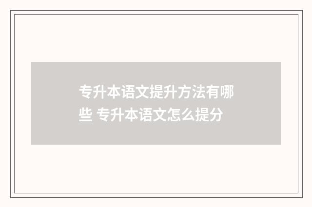 专升本语文提升方法有哪些 专升本语文怎么提分