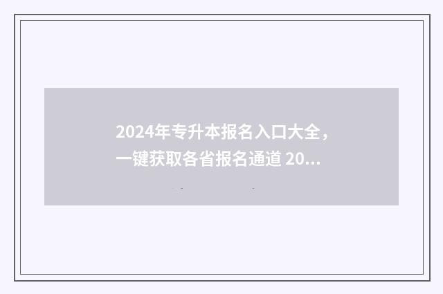 2024年专升本报名入口大全，一键获取各省报名通道 2024年专升本报考人数山东