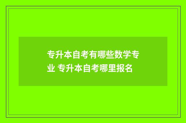 专升本自考有哪些数学专业 专升本自考哪里报名