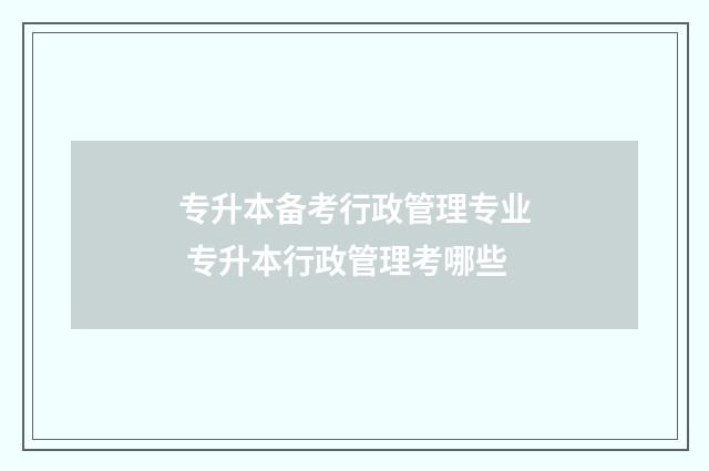 专升本备考行政管理专业 专升本行政管理考哪些