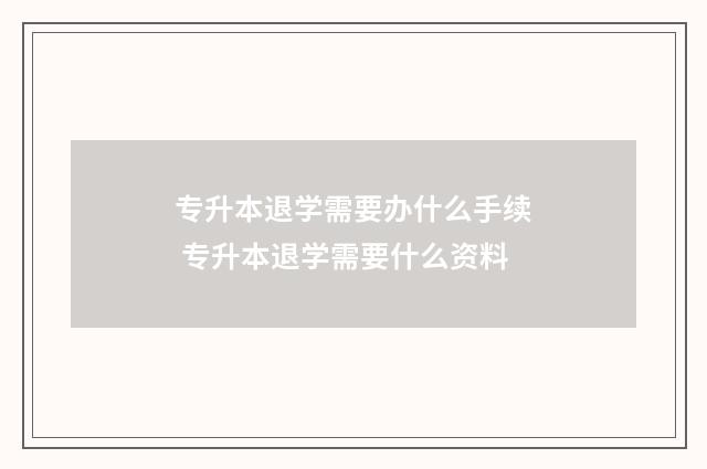 专升本退学需要办什么手续 专升本退学需要什么资料