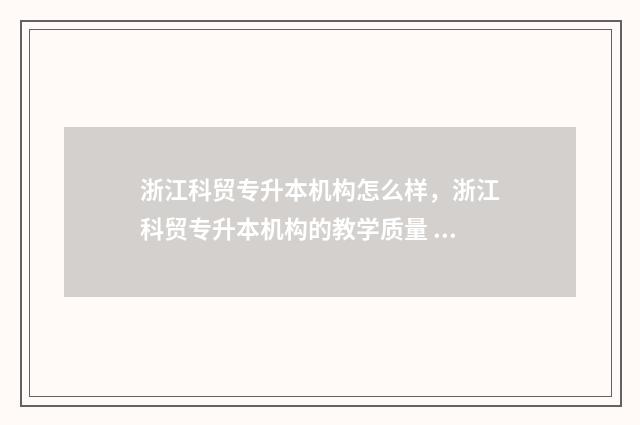 浙江科贸专升本机构怎么样，浙江科贸专升本机构的教学质量 专升本浙江科技学院