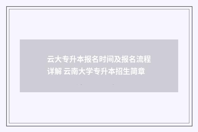 云大专升本报名时间及报名流程详解 云南大学专升本招生简章