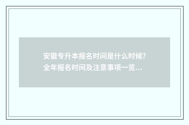 安徽专升本报名时间是什么时候？全年报名时间及注意事项一览 安徽专升本报名入口官网