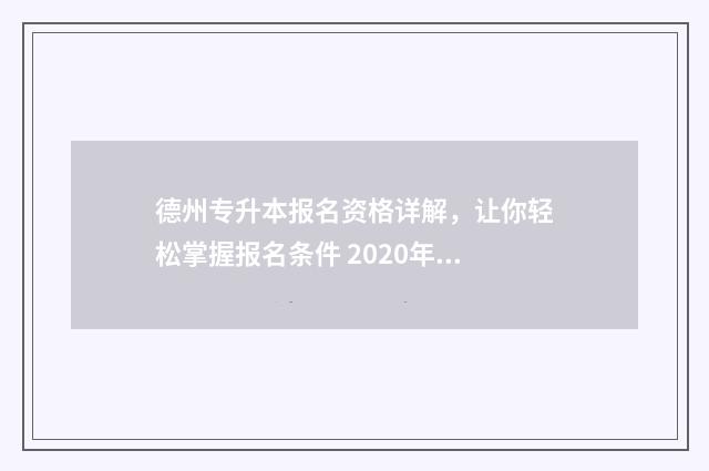 德州专升本报名资格详解，让你轻松掌握报名条件 2020年德州专升本考试地点