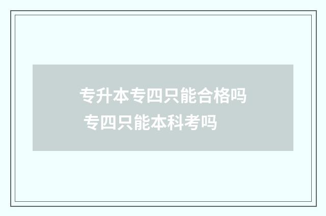 专升本专四只能合格吗 专四只能本科考吗