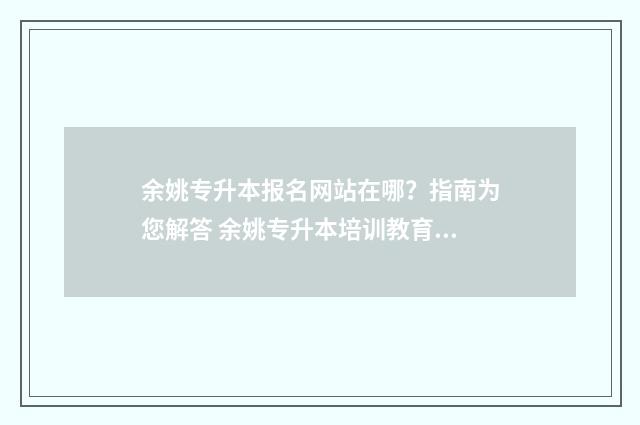 余姚专升本报名网站在哪？指南为您解答 余姚专升本培训教育机构