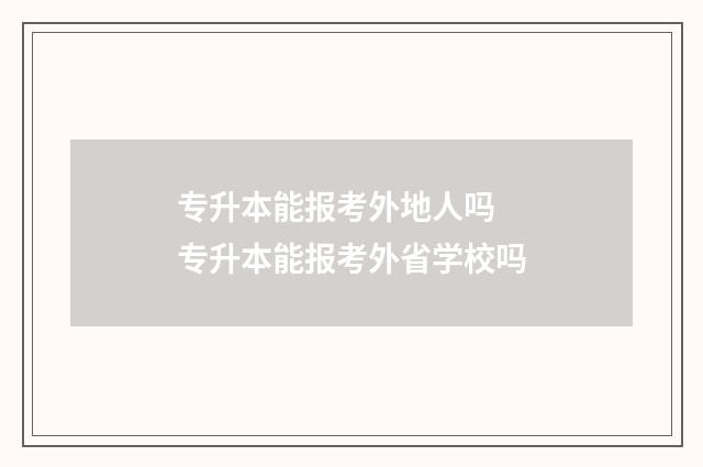专升本能报考外地人吗 专升本能报考外省学校吗