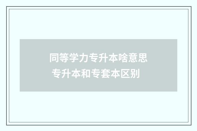同等学力专升本啥意思 专升本和专套本区别