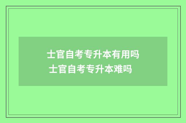 士官自考专升本有用吗 士官自考专升本难吗