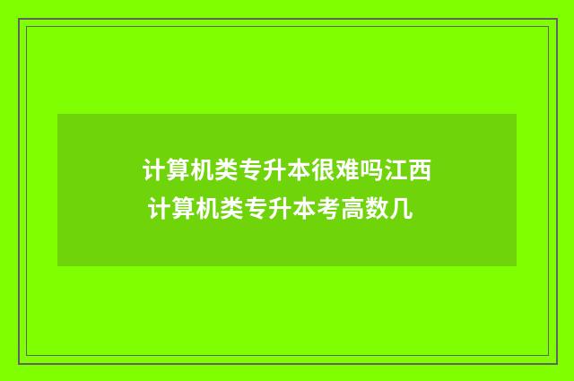计算机类专升本很难吗江西 计算机类专升本考高数几