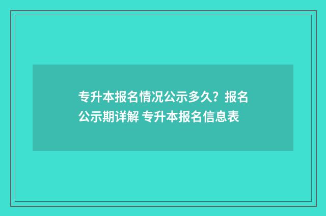 专升本报名情况公示多久？报名公示期详解 专升本报名信息表