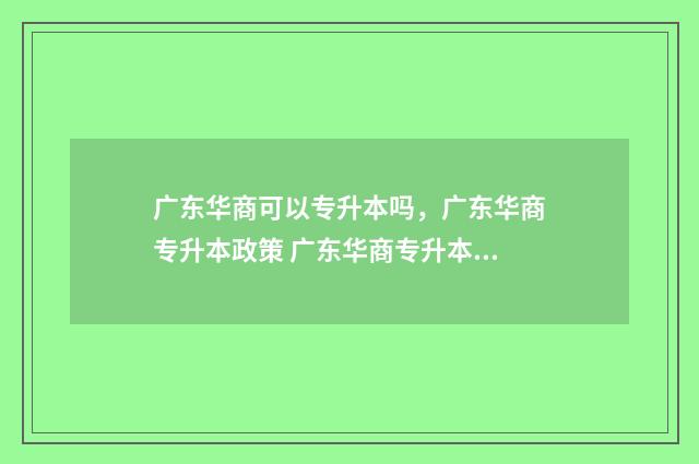 广东华商可以专升本吗，广东华商专升本政策 广东华商专升本药剂学23年分数线