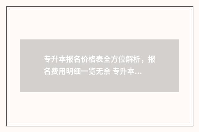 专升本报名价格表全方位解析，报名费用明细一览无余 专升本报名费多少2021
