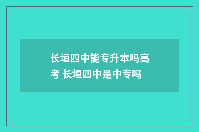 长垣四中能专升本吗高考 长垣四中是中专吗
