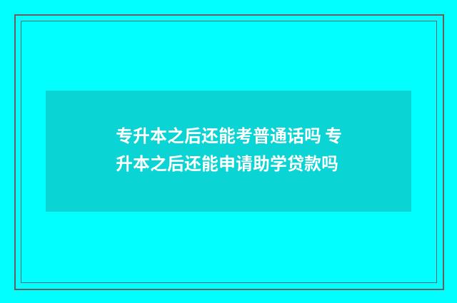 专升本之后还能考普通话吗 专升本之后还能申请助学贷款吗