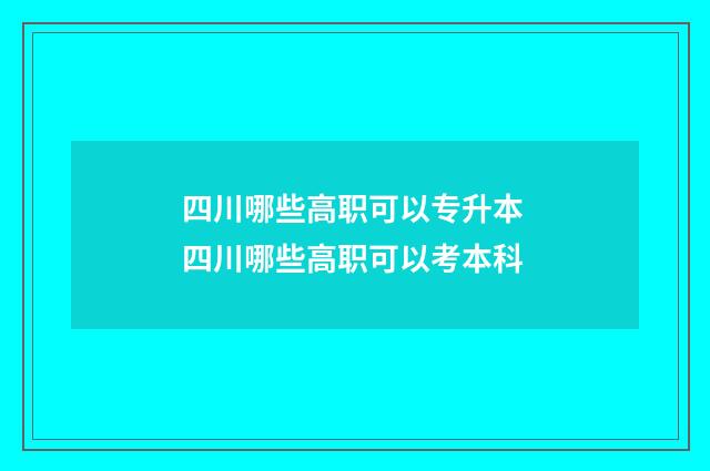 四川哪些高职可以专升本 四川哪些高职可以考本科