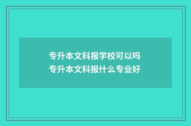 专升本文科报学校可以吗 专升本文科报什么专业好