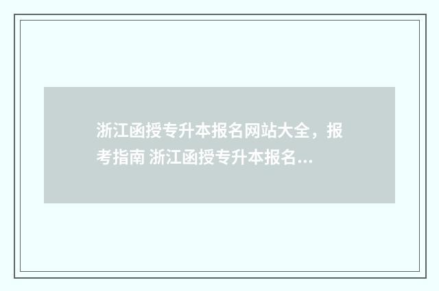 浙江函授专升本报名网站大全，报考指南 浙江函授专升本报名时间