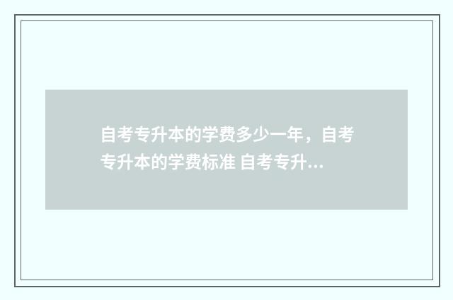 自考专升本的学费多少一年，自考专升本的学费标准 自考专升本的学历是什么