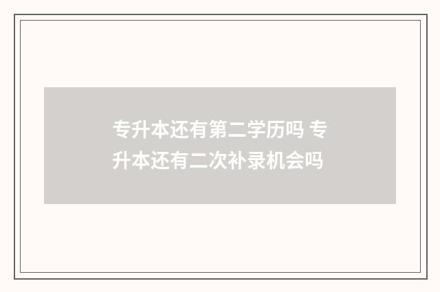 专升本还有第二学历吗 专升本还有二次补录机会吗