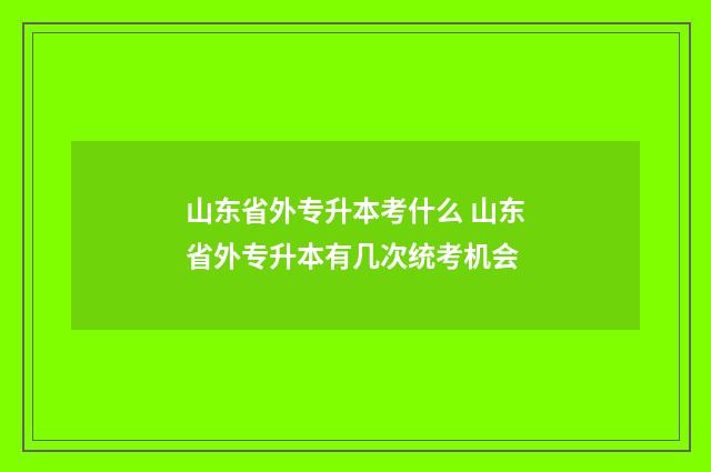 山东省外专升本考什么 山东省外专升本有几次统考机会