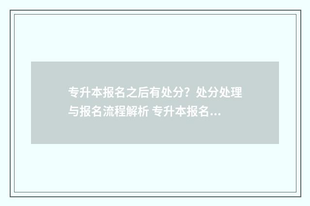 专升本报名之后有处分？处分处理与报名流程解析 专升本报名之后不去有影响吗