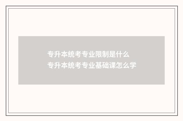 专升本统考专业限制是什么 专升本统考专业基础课怎么学