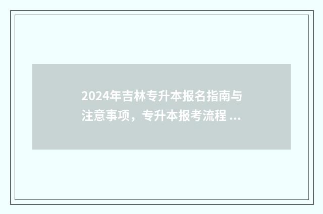 2024年吉林专升本报名指南与注意事项，专升本报考流程 2024年吉林专升本录取分数线