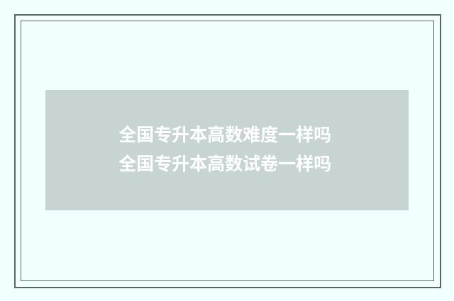 全国专升本高数难度一样吗 全国专升本高数试卷一样吗