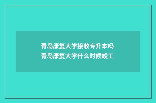 青岛康复大学接收专升本吗 青岛康复大学什么时候竣工