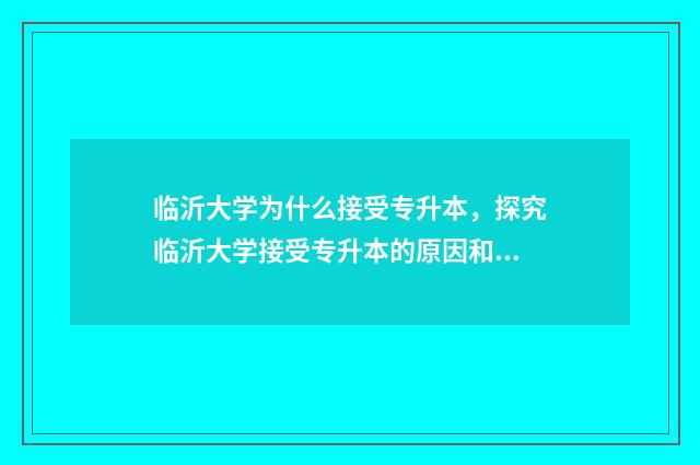 临沂大学为什么接受专升本，探究临沂大学接受专升本的原因和政策 临沂大学为什么没有收试点