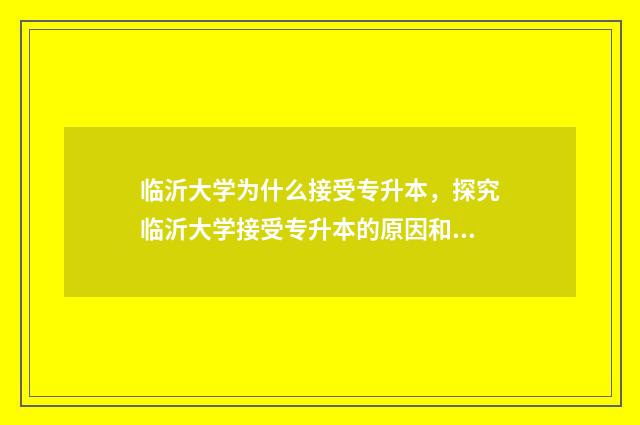 临沂大学为什么接受专升本，探究临沂大学接受专升本的原因和政策 临沂大学为什么没有收试点