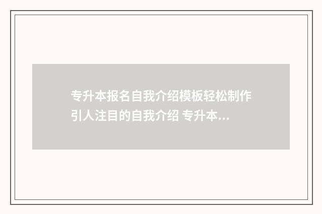 专升本报名自我介绍模板轻松制作引人注目的自我介绍 专升本报名自荐
