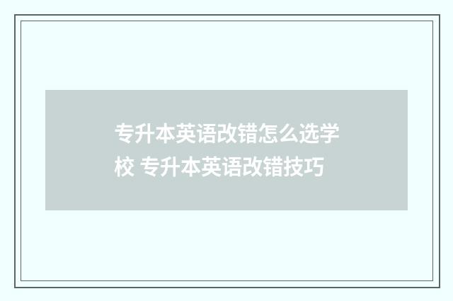 专升本英语改错怎么选学校 专升本英语改错技巧