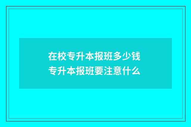 在校专升本报班多少钱 专升本报班要注意什么