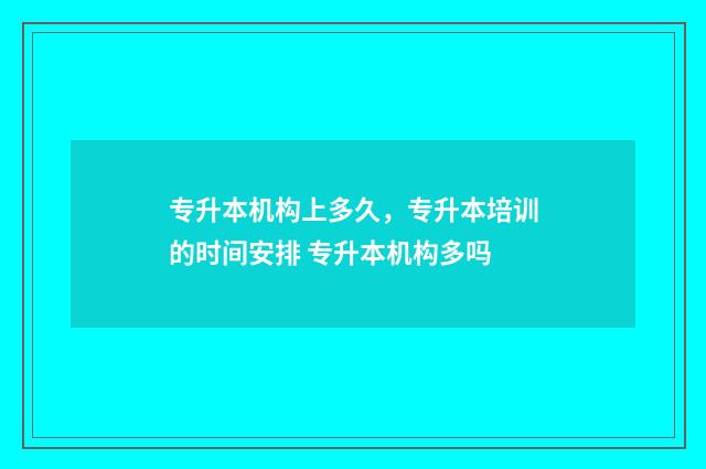专升本机构上多久，专升本培训的时间安排 专升本机构多吗