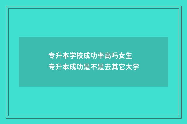 专升本学校成功率高吗女生 专升本成功是不是去其它大学