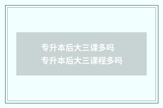 专升本后大三课多吗 专升本后大三课程多吗