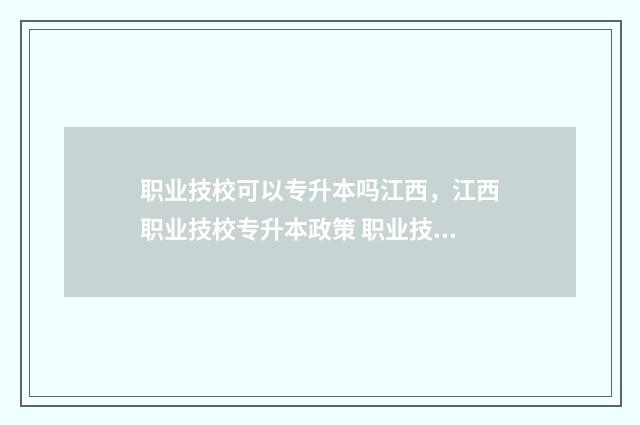职业技校可以专升本吗江西，江西职业技校专升本政策 职业技校可以专插本吗