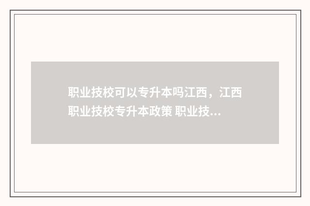 职业技校可以专升本吗江西，江西职业技校专升本政策 职业技校可以专插本吗
