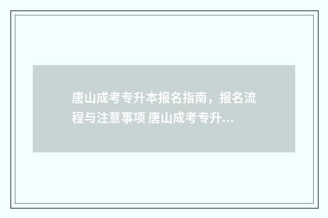 唐山成考专升本报名指南，报名流程与注意事项 唐山成考专升本培训机构