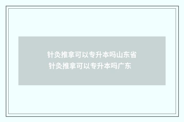 针灸推拿可以专升本吗山东省 针灸推拿可以专升本吗广东