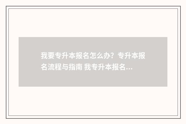 我要专升本报名怎么办？专升本报名流程与指南 我专升本报名费也缴费了 但是能休学再考一次吗
