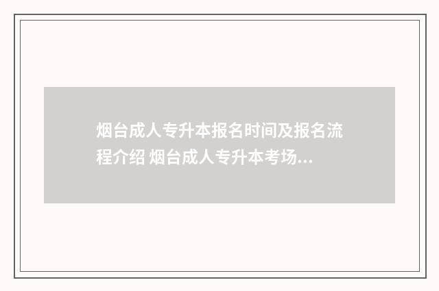烟台成人专升本报名时间及报名流程介绍 烟台成人专升本考场在哪