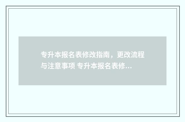 专升本报名表修改指南，更改流程与注意事项 专升本报名表修改怎么弄