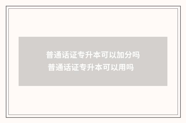 普通话证专升本可以加分吗 普通话证专升本可以用吗