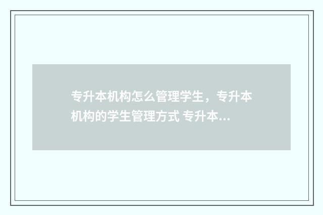 专升本机构怎么管理学生，专升本机构的学生管理方式 专升本机构怎么样