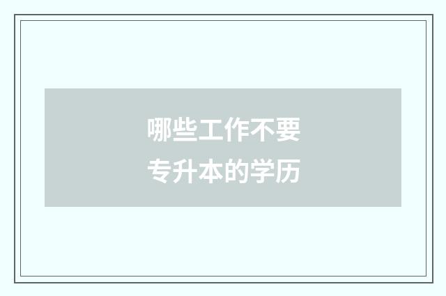 哪些工作不要专升本的学历